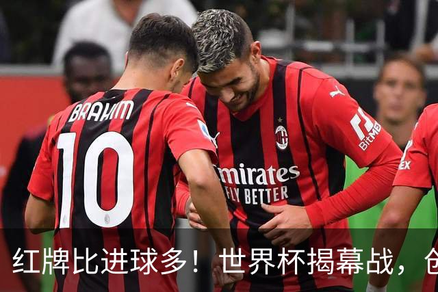 红牌比进球多！世界杯揭幕战，创多项纪录